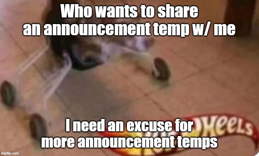 hot wheels | Who wants to share an announcement temp w/ me; I need an excuse for more announcement temps | image tagged in hot wheels | made w/ Imgflip meme maker