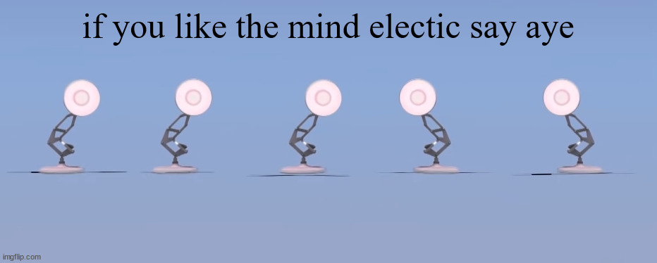 poixar | if you like the mind electic say aye | image tagged in poixar | made w/ Imgflip meme maker