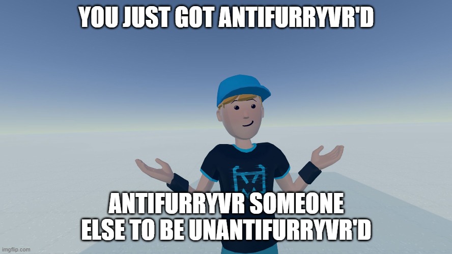 YOU JUST GOT ANTIFURRYVR'D; ANTIFURRYVR SOMEONE ELSE TO BE UNANTIFURRYVR'D | made w/ Imgflip meme maker