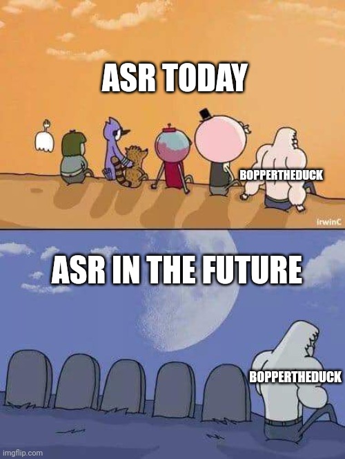 Proof imgflip is updating | ASR TODAY; BOPPERTHEDUCK; ASR IN THE FUTURE; BOPPERTHEDUCK | image tagged in regular show graves | made w/ Imgflip meme maker