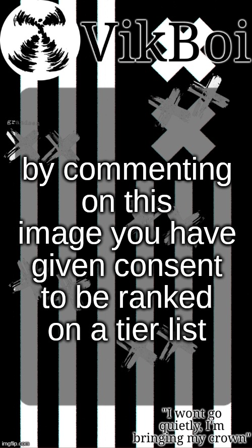 vik's grandson temp | by commenting on this image you have given consent to be ranked on a tier list | image tagged in vik's grandson temp | made w/ Imgflip meme maker