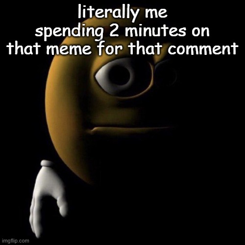 3d emoji in shadows | literally me spending 2 minutes on that meme for that comment | image tagged in 3d emoji in shadows | made w/ Imgflip meme maker