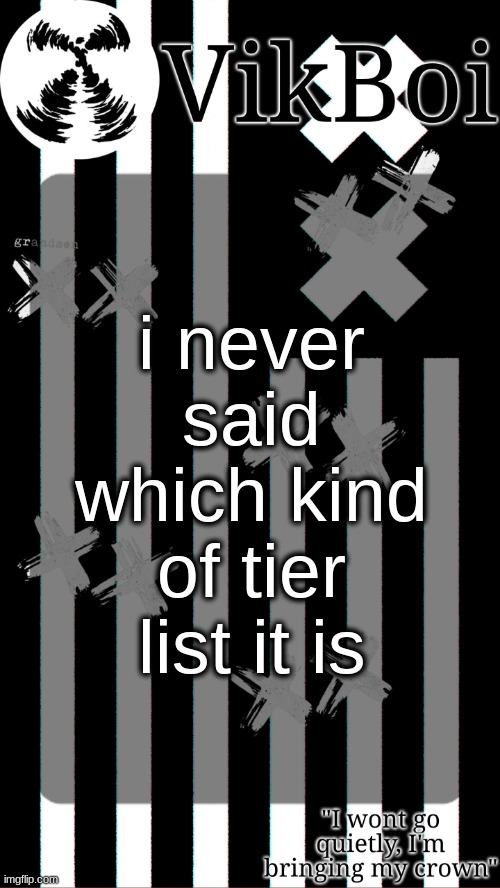old man trouble back again | i never said which kind of tier list it is | image tagged in vik's grandson temp | made w/ Imgflip meme maker