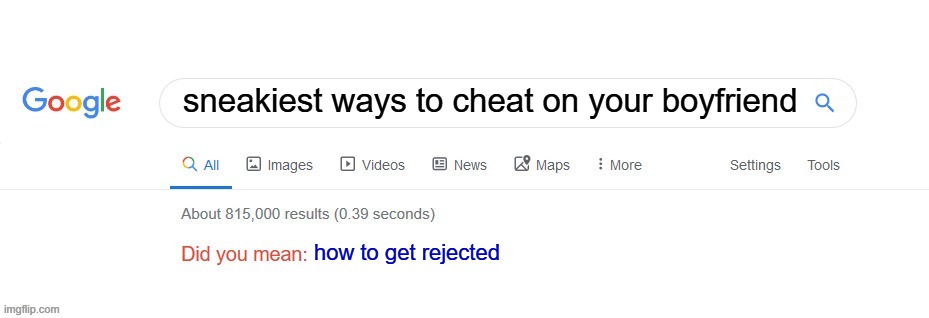 Did you mean? | sneakiest ways to cheat on your boyfriend how to get rejected | image tagged in did you mean | made w/ Imgflip meme maker