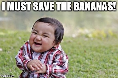 Evil Toddler Meme | I MUST SAVE THE BANANAS! | image tagged in memes,evil toddler | made w/ Imgflip meme maker