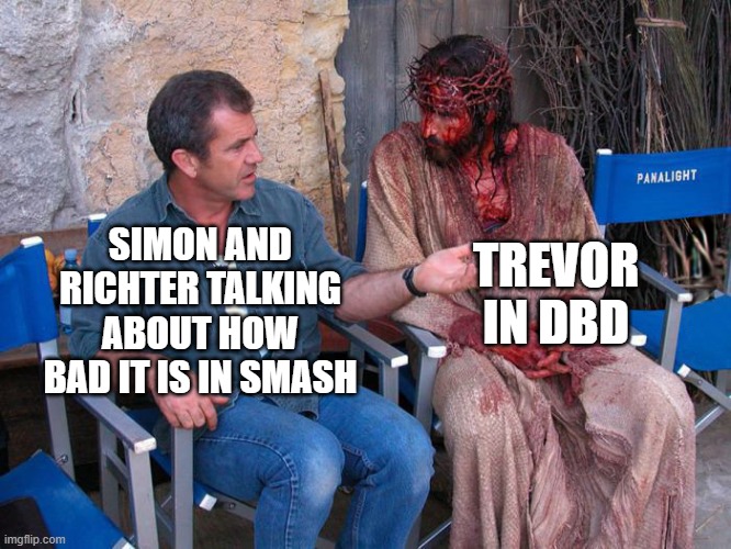 The pain is real | TREVOR IN DBD; SIMON AND RICHTER TALKING ABOUT HOW BAD IT IS IN SMASH | image tagged in mel gibson and jesus christ,dead by daylight,castlevania,super smash bros | made w/ Imgflip meme maker