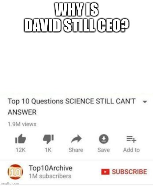 Mf is still CEO, and is ruining roblox | WHY IS DAVID STILL CEO? | image tagged in top 10 questions science still can't answer,memes,roblox meme,roblox | made w/ Imgflip meme maker