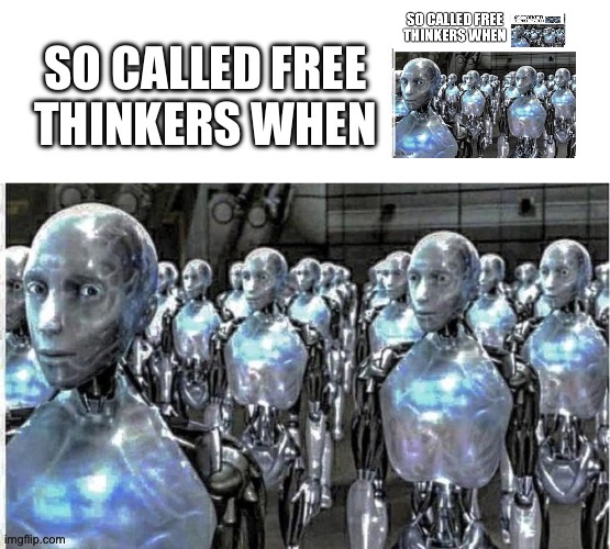 So called free thinkers when So called free thinkers when So called free thinkers when | made w/ Imgflip meme maker