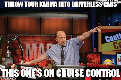 Mad Money Jim Cramer | THROW YOUR KARMA INTO DRIVERLESS CARS THIS ONE'S ON CRUISE CONTROL | image tagged in memes,mad money jim cramer,AdviceAnimals | made w/ Imgflip meme maker