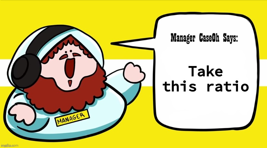 Manager CaseOh Says blank | Take this ratio | image tagged in manager caseoh says blank | made w/ Imgflip meme maker