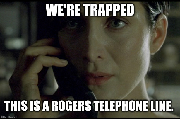 Rogers is the Worst | WE'RE TRAPPED; THIS IS A ROGERS TELEPHONE LINE. | image tagged in trinity matrix phone,rogers,memes,canada,telecoms,trapped | made w/ Imgflip meme maker