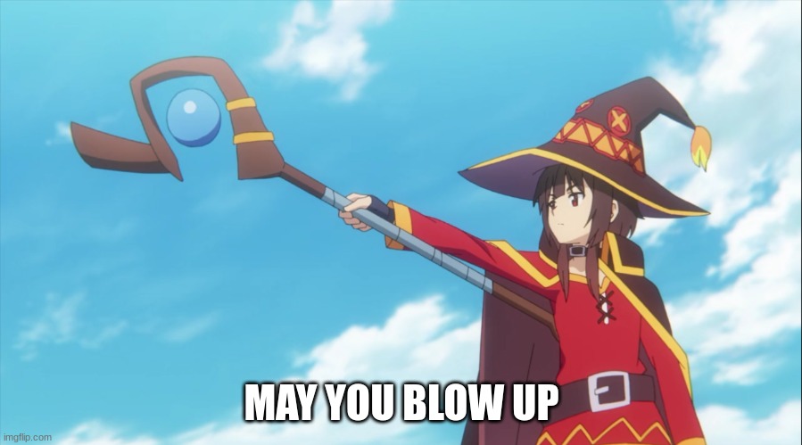 Megumin pointing wand | MAY YOU BLOW UP | image tagged in megumin pointing wand | made w/ Imgflip meme maker