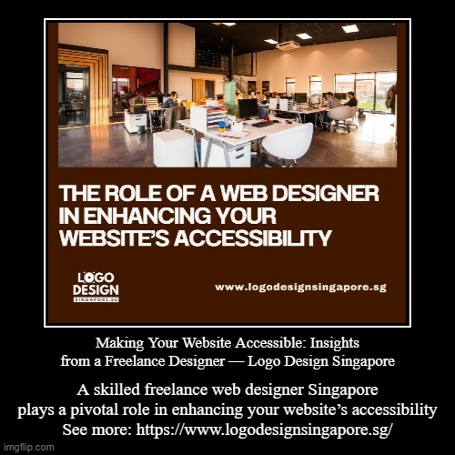 Making Your Website Accessible: Insights from a Freelance Designer — Logo Design Singapore | A skilled freelance web designer Singapore play | image tagged in funny,demotivationals | made w/ Imgflip demotivational maker