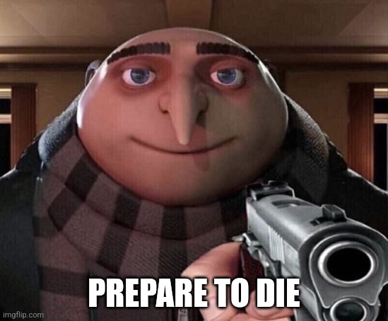 Gru Gun | PREPARE TO DIE | image tagged in gru gun | made w/ Imgflip meme maker