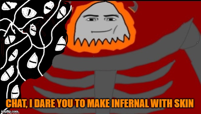 Draw Infernal with skin on | CHAT, I DARE YOU TO MAKE INFERNAL WITH SKIN | made w/ Imgflip meme maker