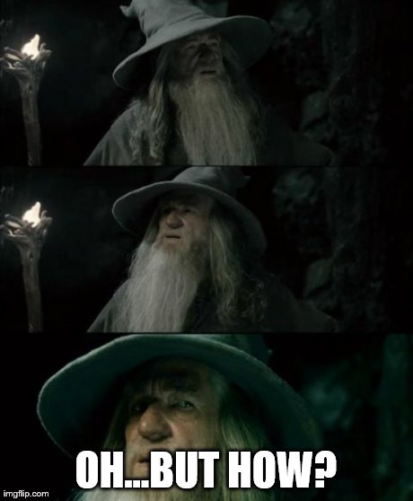 Confused Gandalf Meme | OH...BUT HOW? | image tagged in memes,confused gandalf | made w/ Imgflip meme maker