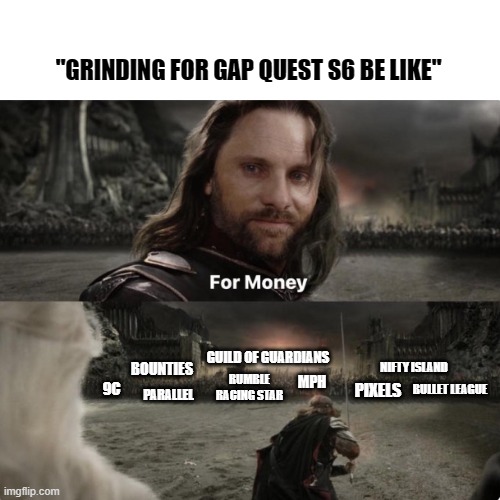 GAP Quest | "GRINDING FOR GAP QUEST S6 BE LIKE"; GUILD OF GUARDIANS; NIFTY ISLAND; BOUNTIES; RUMBLE RACING STAR; MPH; BULLET LEAGUE; 9C; PIXELS; PARALLEL | image tagged in lord of the rings | made w/ Imgflip meme maker
