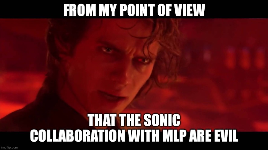 Anti My Little Pony’s point of view | FROM MY POINT OF VIEW; THAT THE SONIC COLLABORATION WITH MLP ARE EVIL | image tagged in the jedi are evil | made w/ Imgflip meme maker