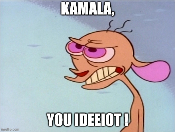 KAMALA, YOU IDEEIOT ! | made w/ Imgflip meme maker