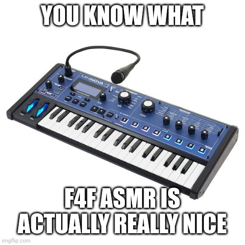 YOU KNOW WHAT; F4F ASMR IS ACTUALLY REALLY NICE | made w/ Imgflip meme maker