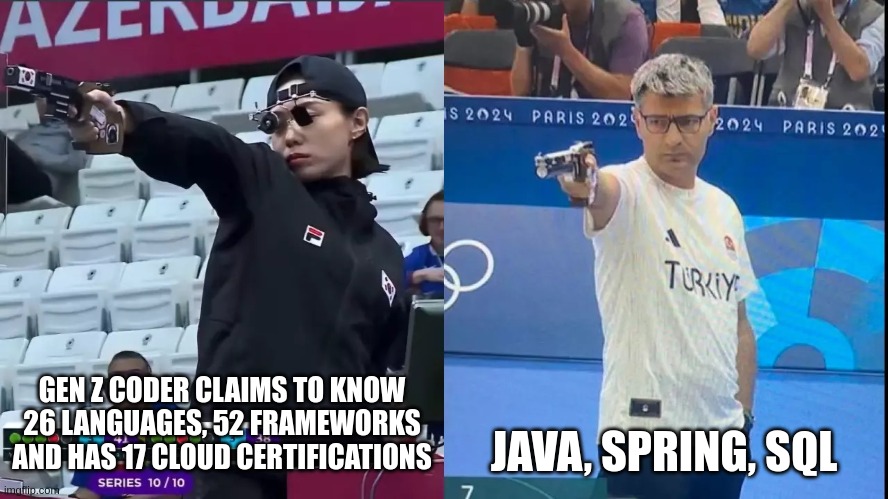 Korea Turkey Olympic coder | JAVA, SPRING, SQL; GEN Z CODER CLAIMS TO KNOW 26 LANGUAGES, 52 FRAMEWORKS AND HAS 17 CLOUD CERTIFICATIONS | image tagged in korea turkey olympic shooter | made w/ Imgflip meme maker