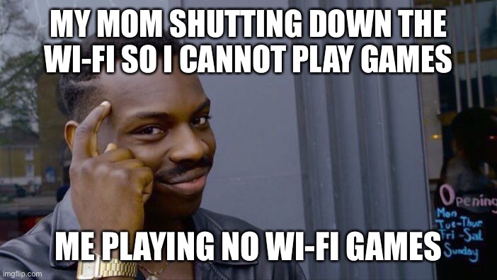 Roll Safe Think About It Meme | MY MOM SHUTTING DOWN THE WI-FI SO I CANNOT PLAY GAMES; ME PLAYING NO WI-FI GAMES | image tagged in memes,roll safe think about it | made w/ Imgflip meme maker