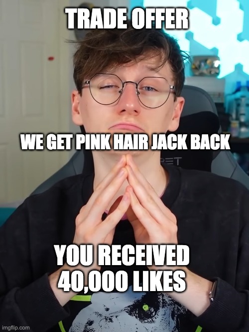 Trade offer Jack edition | TRADE OFFER; WE GET PINK HAIR JACK BACK; YOU RECEIVED 40,000 LIKES | image tagged in trade offer jack edition | made w/ Imgflip meme maker