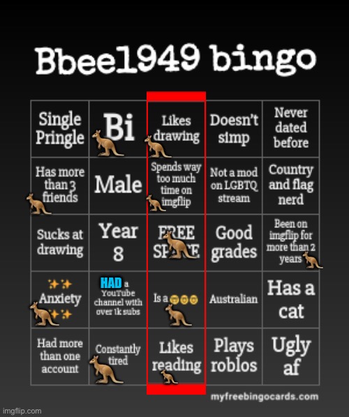 Bbee1949 bingo | 🦘; 🦘; 🦘; 🦘; 🦘; 🦘; HAD; 🦘; 🦘; 🦘; 🦘 | image tagged in bbee1949 bingo,bingo,australia,anxiety,cat,cats | made w/ Imgflip meme maker