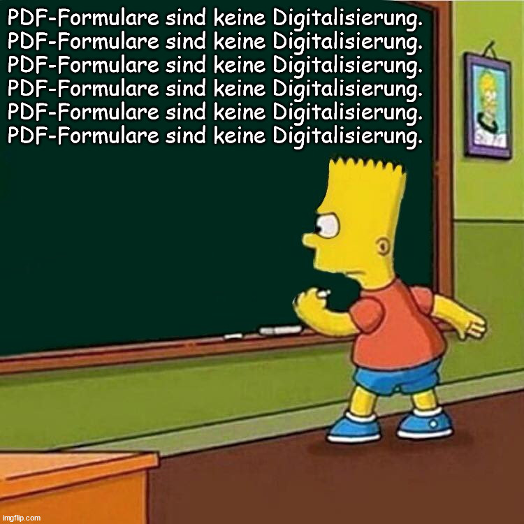 Bart Simpson writing on chalkboard | PDF-Formulare sind keine Digitalisierung.
PDF-Formulare sind keine Digitalisierung.
PDF-Formulare sind keine Digitalisierung.
PDF-Formulare sind keine Digitalisierung.
PDF-Formulare sind keine Digitalisierung.
PDF-Formulare sind keine Digitalisierung. | image tagged in bart simpson writing on chalkboard | made w/ Imgflip meme maker