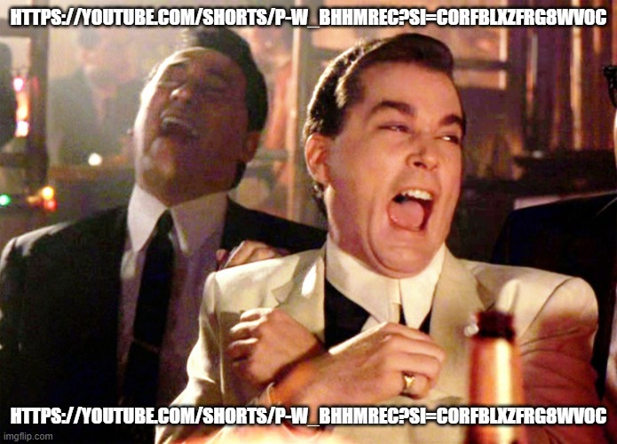 Good Fellas Hilarious | HTTPS://YOUTUBE.COM/SHORTS/P-W_BHHMREC?SI=CORFBLXZFRG8WVOC; HTTPS://YOUTUBE.COM/SHORTS/P-W_BHHMREC?SI=CORFBLXZFRG8WVOC | image tagged in memes,good fellas hilarious | made w/ Imgflip meme maker