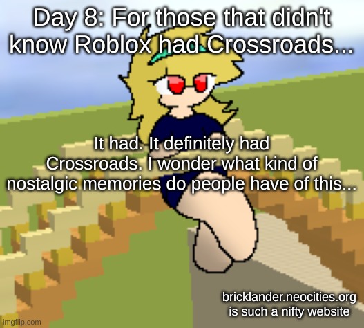 Day 8: Blocky Roads | Day 8: For those that didn't know Roblox had Crossroads... It had. It definitely had Crossroads. I wonder what kind of nostalgic memories do people have of this... bricklander.neocities.org is such a nifty website | image tagged in nice,stuff | made w/ Imgflip meme maker