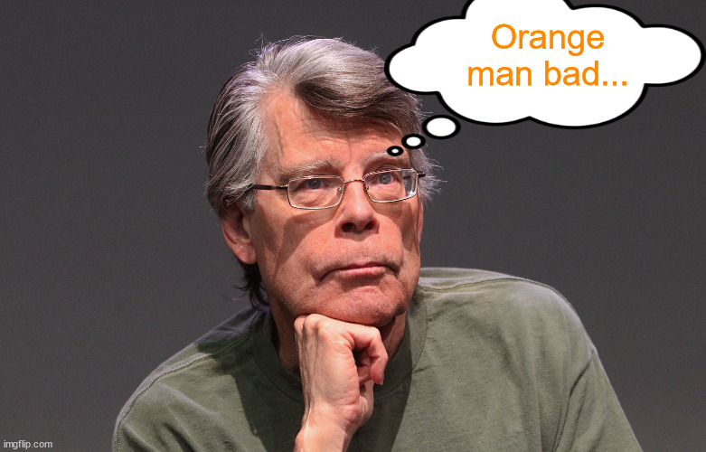 Stephen King Says | Orange man bad... | image tagged in stephen king says | made w/ Imgflip meme maker