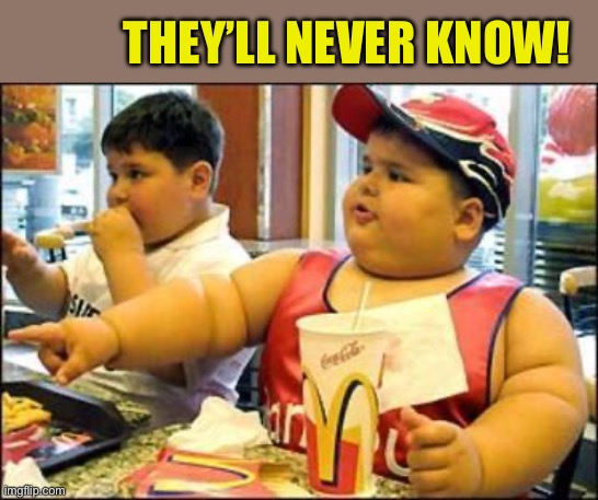 food! | THEY’LL NEVER KNOW! | image tagged in food | made w/ Imgflip meme maker