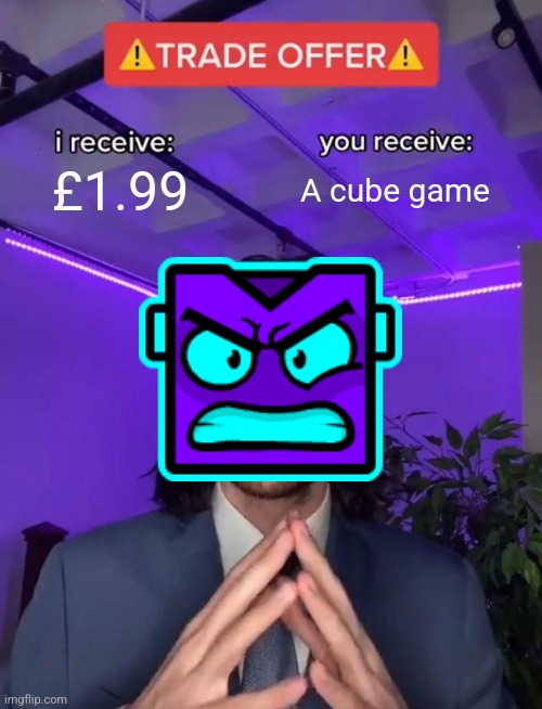 Creative title here | £1.99; A cube game | image tagged in trade offer | made w/ Imgflip meme maker