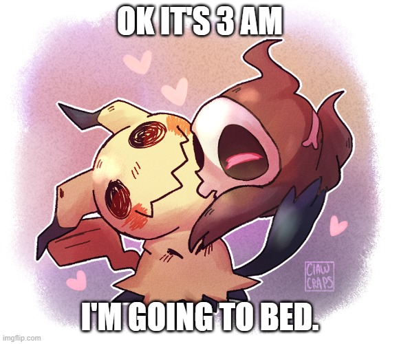 OK IT'S 3 AM; I'M GOING TO BED. | made w/ Imgflip meme maker