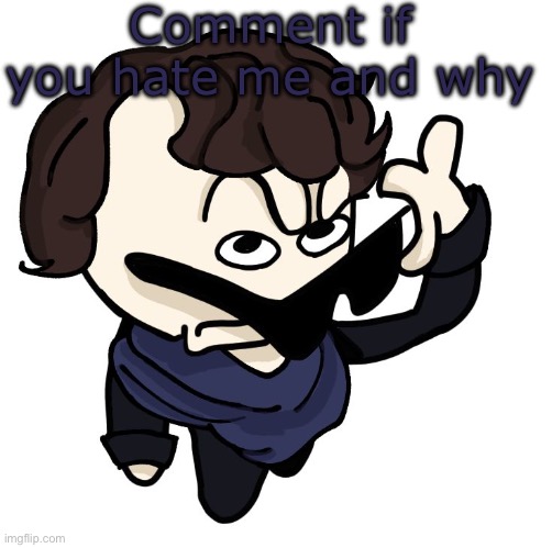 Sherlock | Comment if you hate me and why | image tagged in sherlock | made w/ Imgflip meme maker