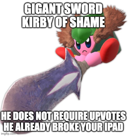 u are dumb | image tagged in gigant sword kirby of shame | made w/ Imgflip meme maker