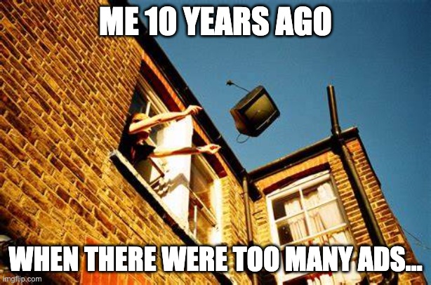 I hate ads and commercial television | ME 10 YEARS AGO; WHEN THERE WERE TOO MANY ADS... | image tagged in tv out the window,ads,thow,tv | made w/ Imgflip meme maker