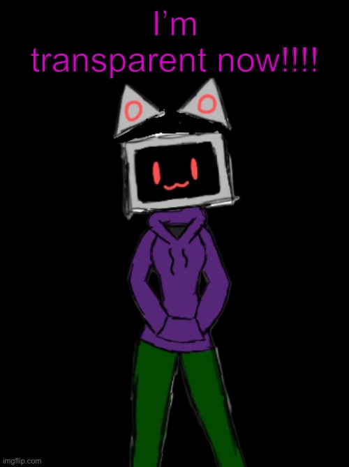 Took my like five minutes to get it to look this good | I’m transparent now!!!! | made w/ Imgflip meme maker