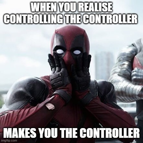 Deadpool Surprised Meme | WHEN YOU REALISE CONTROLLING THE CONTROLLER; MAKES YOU THE CONTROLLER | image tagged in memes,deadpool surprised | made w/ Imgflip meme maker