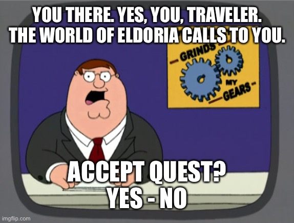 It’s a plug inside a plug inside a plug | YOU THERE. YES, YOU, TRAVELER. THE WORLD OF ELDORIA CALLS TO YOU. ACCEPT QUEST?
YES - NO | image tagged in memes,peter griffin news | made w/ Imgflip meme maker