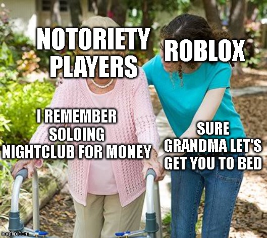 i miss notoriety :( | ROBLOX; NOTORIETY PLAYERS; I REMEMBER SOLOING NIGHTCLUB FOR MONEY; SURE GRANDMA LET'S GET YOU TO BED | image tagged in sure grandma let's get you to bed | made w/ Imgflip meme maker