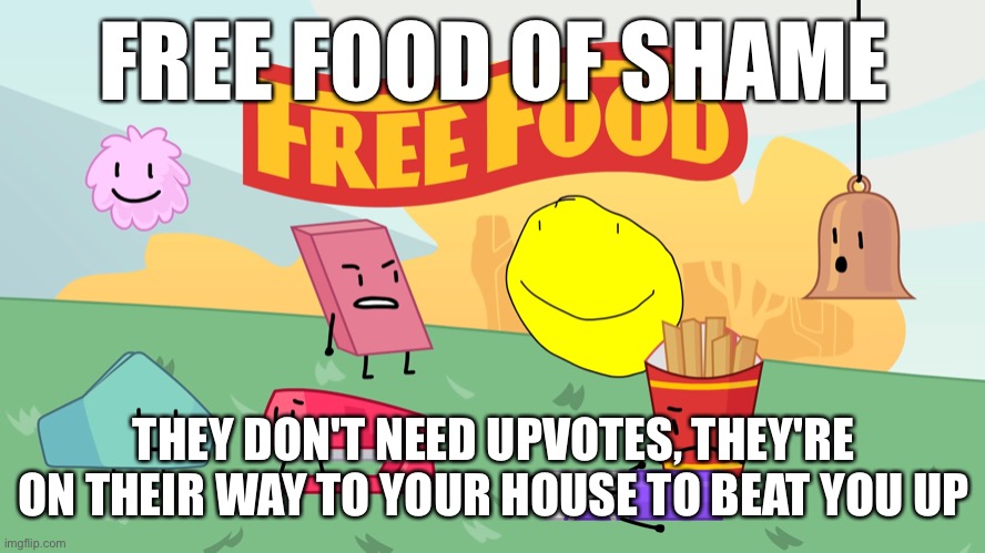 Free Food | FREE FOOD OF SHAME THEY DON'T NEED UPVOTES, THEY'RE ON THEIR WAY TO YOUR HOUSE TO BEAT YOU UP | image tagged in free food | made w/ Imgflip meme maker