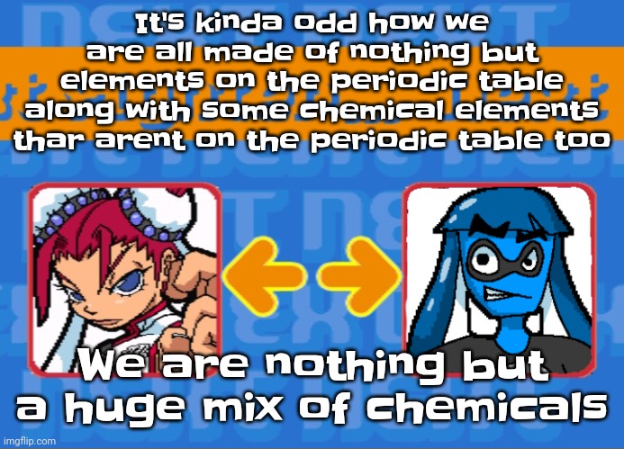 Do you even wonder how beautiful life itself can be even when boiled down to the simplest things, concepts and moments? | It's kinda odd how we are all made of nothing but elements on the periodic table along with some chemical elements thar arent on the periodic table too; We are nothing but a huge mix of chemicals | image tagged in i'm dead bro | made w/ Imgflip meme maker