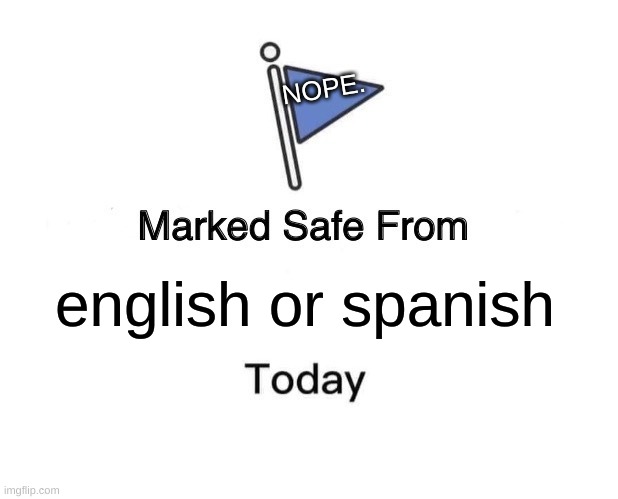 Hoo | NOPE. english or spanish | image tagged in memes,marked safe from | made w/ Imgflip meme maker