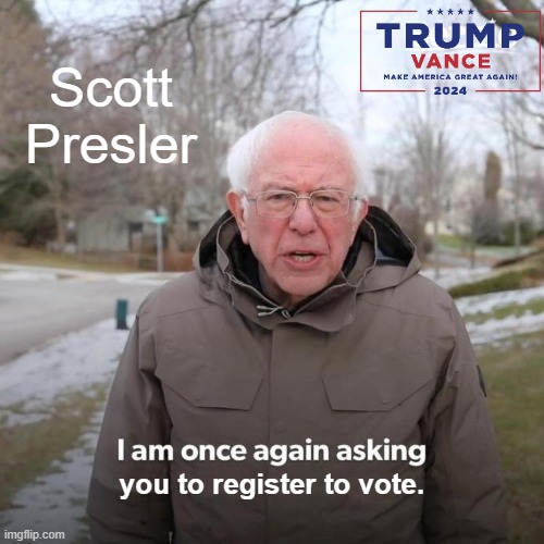 Register to Vote | Scott Presler; you to register to vote. | image tagged in memes,bernie i am once again asking for your support | made w/ Imgflip meme maker