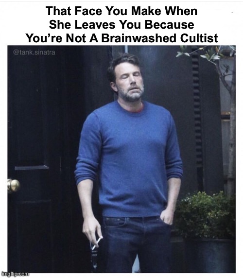 The Struggle is Real | That Face You Make When She Leaves You Because You’re Not A Brainwashed Cultist | image tagged in liberal logic,stupid liberals,liberal hypocrisy,kamala harris,donald trump,election 2024 | made w/ Imgflip meme maker