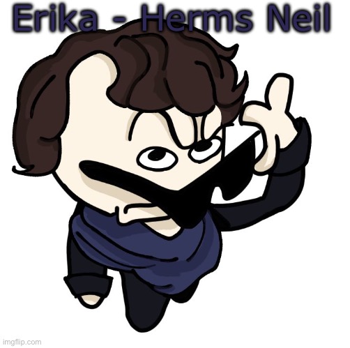 Sherlock | Erika - Herms Neil | image tagged in sherlock | made w/ Imgflip meme maker