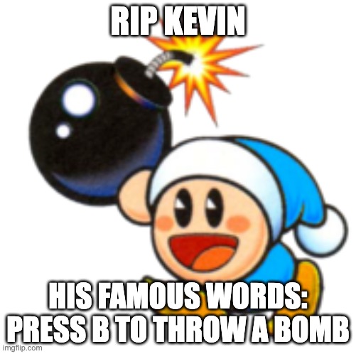 Poppy Bros Jr | RIP KEVIN; HIS FAMOUS WORDS: PRESS B TO THROW A BOMB | image tagged in poppy bros jr | made w/ Imgflip meme maker