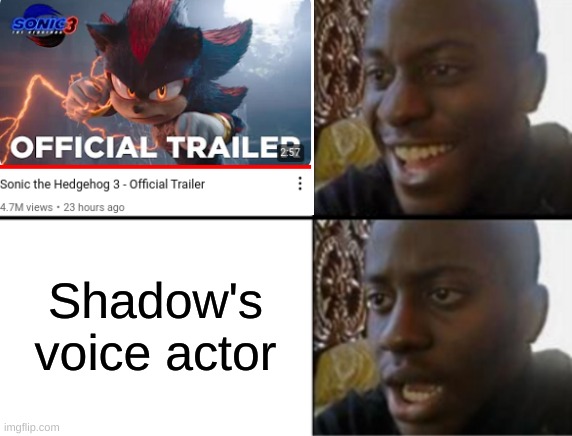 Why did they make his voice so... WEIRD? | Shadow's voice actor | image tagged in oh yeah oh no,shadow the hedgehog,sonic the hedgehog,sonic movie | made w/ Imgflip meme maker